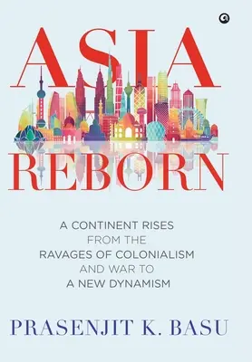 Asia Reborn: Kontinent povstáva z kolonializmu a vojny k novej dynamike - Asia Reborn: A Continent Rises from the Ravages of Colonialism and War to a New Dynamism