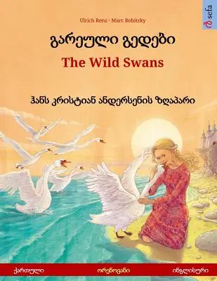 Gareuli gedebi - Divoké labute (gruzínsky - anglicky). Na motívy rozprávky Hansa Christiana Andersena: Dvojjazyčná obrázková kniha pre deti od 4 do 6 rokov. - Gareuli gedebi - The Wild Swans (Georgian - English). Based on a fairy tale by Hans Christian Andersen: Bilingual children's picture book, age 4-6 and