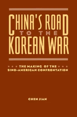 Čínska cesta ku kórejskej vojne: Vytváranie čínsko-americkej konfrontácie - China's Road to the Korean War: The Making of the Sino-American Confrontation