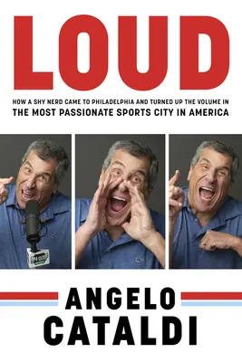 Angelo Cataldi: Loud: Ako plachý šprt prišiel do Philadelphie a zvýšil hlasitosť v najvášnivejšom športovom meste v Amerike - Angelo Cataldi: Loud: How a Shy Nerd Came to Philadelphia and Turned Up the Volume in the Most Passionate Sports City in America