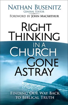 Správne zmýšľanie v cirkvi, ktorá zablúdila: Hľadanie cesty späť k biblickej pravde - Right Thinking in a Church Gone Astray: Finding Our Way Back to Biblical Truth
