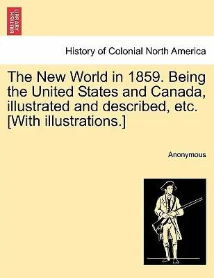 Nový svet v roku 1859. Being the United States and Canada, Illustrated and Described, Etc. [S ilustráciami]. - The New World in 1859. Being the United States and Canada, Illustrated and Described, Etc. [With Illustrations.]