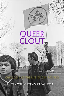 Queer Clout: Chicago a vzostup homosexuálnej politiky - Queer Clout: Chicago and the Rise of Gay Politics