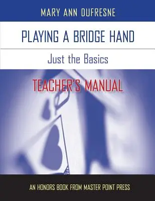 Hra na bridži: Príručka pre učiteľa: Len základy / Just the Basics Teacher's Manual - Playing a Bridge Hand: Just the Basics Teacher's Manual