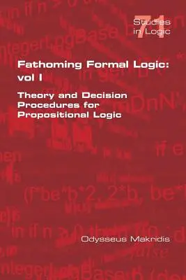 Fathoming Formal Logic: Teória a rozhodovacie postupy pre výrokovú logiku - Fathoming Formal Logic: Vol 1: Theory and Decision Procedures for Propositional Logic