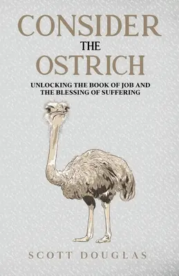 Zvážte pštrosa: Odhaľte knihu Jóbovu a požehnanie utrpenia - Consider the Ostrich: Unlocking the Book of Job and the Blessing of Suffering