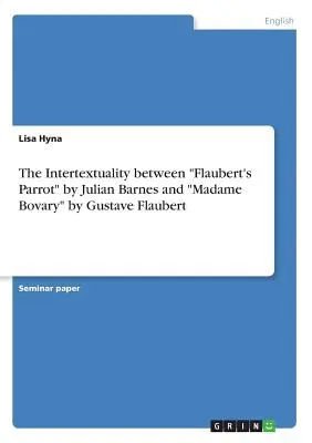 Intertextualita medzi Flaubertovým papagájom“ Juliana Barnesa a ‚Madame Bovary‘ Gustava Flauberta“ - The Intertextuality between Flaubert's Parrot