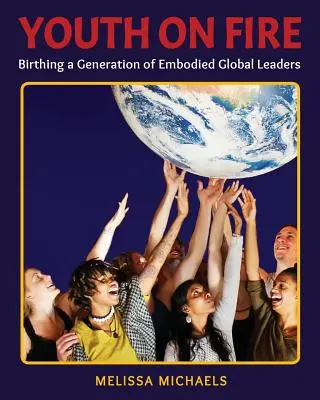 Ohnivá mládež: Zrod generácie vtelených globálnych lídrov - Youth On Fire: Birthing a Generation of Embodied Global Leaders