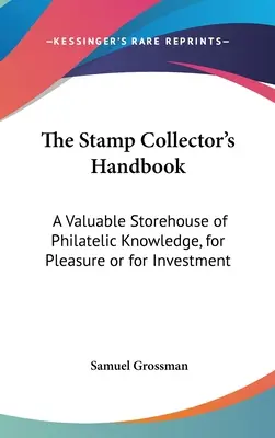 Príručka zberateľa známok: Kniha: Cenná zásobáreň filatelistických vedomostí, pre potešenie alebo na investovanie - The Stamp Collector's Handbook: A Valuable Storehouse of Philatelic Knowledge, for Pleasure or for Investment
