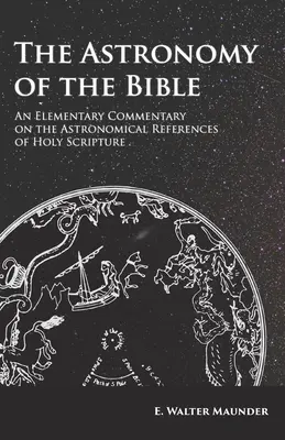Astronómia Biblie - základný komentár k astronomickým odkazom vo Svätom písme - The Astronomy of the Bible - An Elementary Commentary on the Astronomical References of Holy Scripture