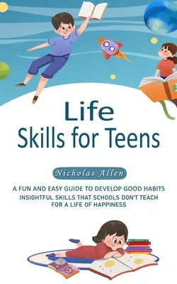 Životné zručnosti pre tínedžerov: Zábavná a jednoduchá príručka na rozvoj dobrých návykov - Life Skills for Teens: A Fun and Easy Guide to Develop Good Habits