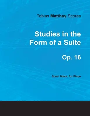 Tobias Matthay Noty - Štúdie vo forme suity, op. 16 - noty pre klavír - Tobias Matthay Scores - Studies in the Form of a Suite, Op. 16 - Sheet Music for Piano