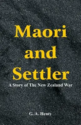 Maori a osadníci: Príbeh novozélandskej vojny - Maori and Settler: A Story of The New Zealand War
