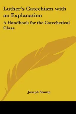 Lutherov katechizmus s výkladom: Príručka pre katechetickú triedu - Luther's Catechism with an Explanation: A Handbook for the Catechetical Class
