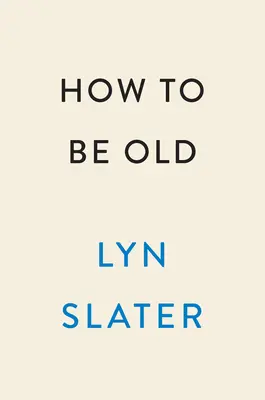 Ako byť starý: Lekcie odvážneho života od náhodnej ikony - How to Be Old: Lessons in Living Boldly from the Accidental Icon