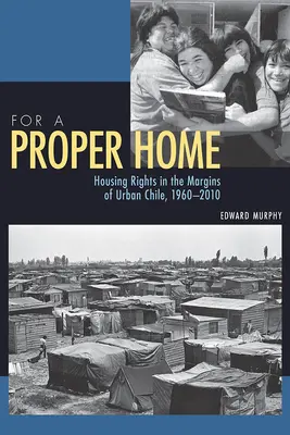 Za riadny domov: Práva na bývanie na okraji mestského Čile, 1960 - 2010 - For a Proper Home: Housing Rights in the Margins of Urban Chile, 1960-2010