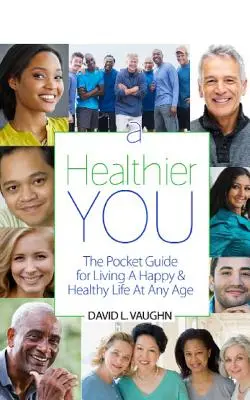 A Healthier You: Vreckový sprievodca pre šťastný a zdravý život v každom veku - A Healthier You: The Pocket Guide For Living A Happy & Healthy Life At Any Age