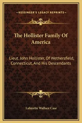 Americká rodina Hollisterovcov: John Hollister z Wethersfieldu v Connecticute a jeho potomkovia - The Hollister Family Of America: Lieut. John Hollister, Of Wethersfield, Connecticut, And His Descendants