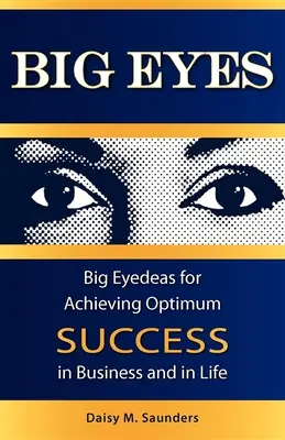 Veľké oči: Veľké oči pre dosiahnutie optimálneho úspechu v podnikaní a v živote - Big Eyes: Big Eyedeas for Achieving Optimum Success in Business and in Life