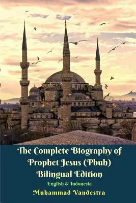 Kompletný životopis proroka Ježiša (Pbuh) Dvojjazyčné vydanie anglicky a indonézsky - The Complete Biography of Prophet Jesus (Pbuh) Bilingual Edition English and Indonesia