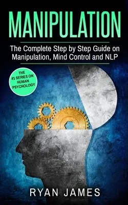 Manipulácia: Manipulácia: Ako zvládnuť manipuláciu, ovládanie mysle a NLP (séria Manipulácia) (3. diel) - Manipulation: The Complete Step by Step Guide on Manipulation, Mind Control and NLP (Manipulation Series) (Volume 3)