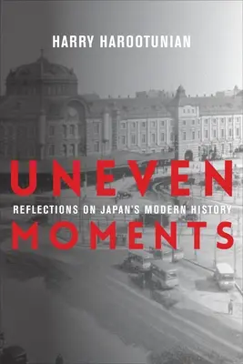 Nerovné okamihy: Úvahy o moderných dejinách Japonska - Uneven Moments: Reflections on Japan's Modern History