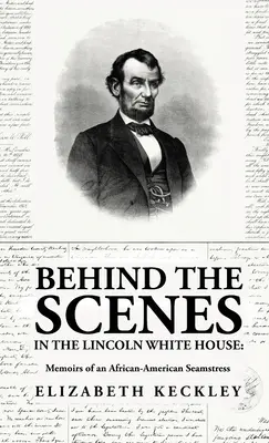 Zo zákulisia Lincolnovho Bieleho domu: Spomienky afroamerickej krajčírky: Memoáre afroamerickej krajčírky By: Elizabeth Keckl - Behind the Scenes in the Lincoln White House: Memoirs of an African-American Seamstress: Memoirs of an African-American Seamstress By: Elizabeth Keckl