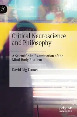 Kritická neuroveda a filozofia: Vedecké prehodnotenie problému mysle a tela - Critical Neuroscience and Philosophy: A Scientific Re-Examination of the Mind-Body Problem