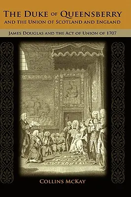 Vojvoda z Queensberry a únia Škótska a Anglicka: James Douglas a zákon o únii z roku 1707 - The Duke of Queensberry and the Union of Scotland and England: James Douglas and the Act of Union of 1707