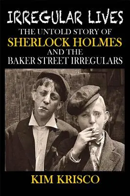 Nepravidelné životy: Nevypovedaný príbeh Sherlocka Holmesa a nepravidelných detektívov z Baker Street - Irregular Lives: The Untold Story of Sherlock Holmes and the Baker Street Irregulars