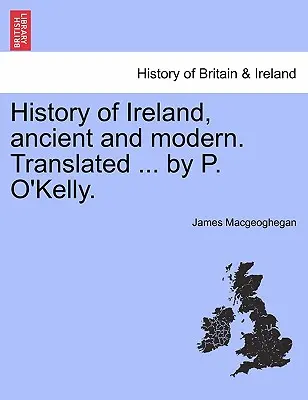 Dejiny Írska, staroveké a moderné. Preklad: P. O'Kelly. - History of Ireland, ancient and modern. Translated ... by P. O'Kelly.