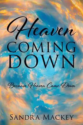 Nebo zostupuje: Pretože nebo zostúpilo - Heaven Coming Down: Because Heaven Came Down