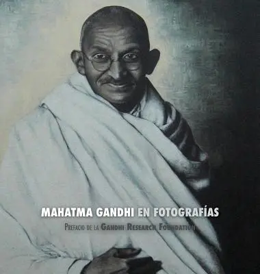 Mahátma Gándhí en Fotografas: Prefacio de la Gandhi Research Foundation - Mahatma Gandhi en Fotografas: Prefacio de la Gandhi Research Foundation
