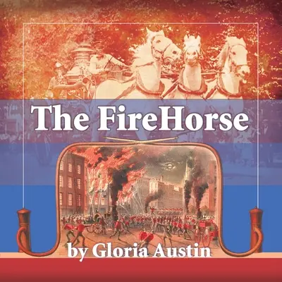 Hasičský kôň: História hasičských vozidiel ťahaných koňmi - 2. vydanie - The Fire Horse: History of the Horse-Drawn Fire Engine - 2nd Edition