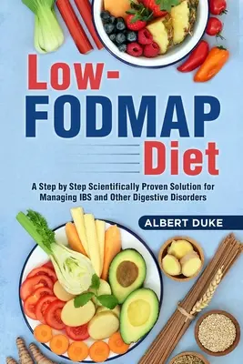 Diéta s nízkym obsahom FODMAP: Krok za krokom: vedecky overené riešenie na zvládnutie IBS a iných porúch trávenia - Low FODMAP Diet: A Step by Step Scientifically Proven Solution for Managing IBS and Other Digestive Disorders
