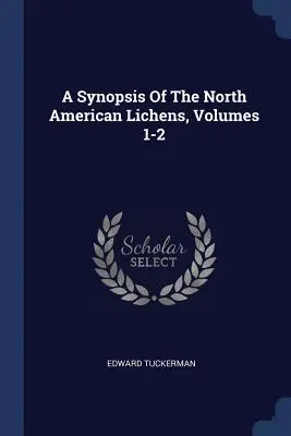 Synopsa severoamerických lišajníkov, zväzky 1-2 - A Synopsis Of The North American Lichens, Volumes 1-2