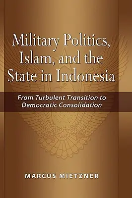 Vojenská politika, islam a štát v Indonézii: Od turbulentného prechodu k demokratickej konsolidácii - Military Politics, Islam and the State in Indonesia: From Turbulent Transition to Democratic Consolidation