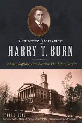 Štátnik štátu Tennessee Harry T. Burn: Slobodné voľby, právo žien a život v službe - Tennessee Statesman Harry T. Burn: Woman Suffrage, Free Elections and a Life of Service