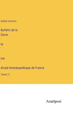 Bulletin francúzskej homeopatickej lekárskej spoločnosti: Tome 17 - Bulletin de la Société médicale homoeopathique de France: Tome 17