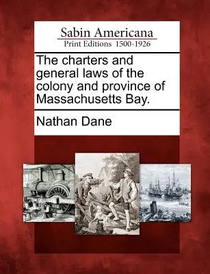 Listiny a všeobecné zákony kolónie a provincie Massachusettský záliv. - The charters and general laws of the colony and province of Massachusetts Bay.