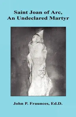 Svätá Johanka z Arku, nevyhlásená mučeníčka - Saint Joan of Arc, an Undeclared Martyr