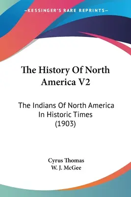 Dejiny Severnej Ameriky V2: Indiáni Severnej Ameriky v historických dobách (1903) - The History Of North America V2: The Indians Of North America In Historic Times (1903)