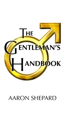 Príručka džentlmena: Príručka vzorného správania alebo pravidlá života a lásky pre mužov, ktorým na tom záleží - The Gentleman's Handbook: A Guide to Exemplary Behavior, or Rules of Life and Love for Men Who Care