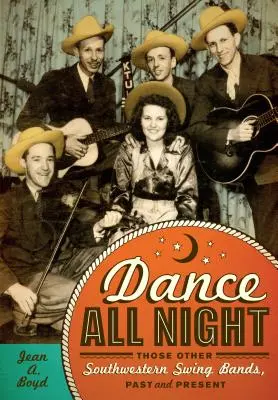 Tancuj celú noc: Tí druhí juhozápadné swingové kapely, minulosť a súčasnosť - Dance All Night: Those Other Southwestern Swing Bands, Past and Present