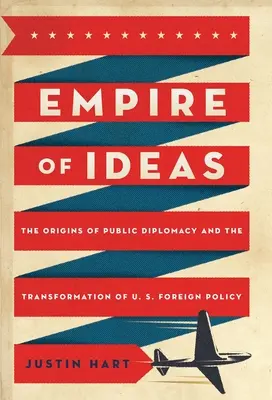 Ríša nápadov: The Origins of Public Diplomacy and the Transformation of U. S. Foreign Policy (Vznik verejnej diplomacie a transformácia zahraničnej politiky USA) - Empire of Ideas: The Origins of Public Diplomacy and the Transformation of U. S. Foreign Policy