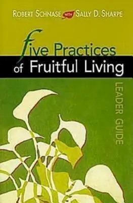 Päť praktík plodného života Príručka pre vedúcich - Five Practices of Fruitful Living Leader Guide