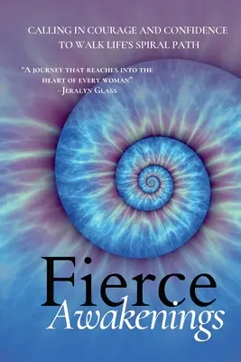 Prudké prebudenia: Privolanie odvahy a sebadôvery na špirálovú cestu života - Fierce Awakenings: Calling in Courage and Confidence to Walk Life's Spiral Path