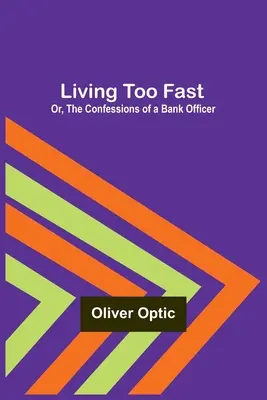 Príliš rýchly život, alebo Spoveď bankového úradníka - Living Too Fast; Or, The Confessions of a Bank Officer
