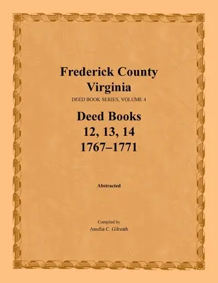 Frederick County, Virginia, séria listín, zväzok 4, knihy listín 12, 13, 14: 1767-1771 - Frederick County, Virginia, Deed Book Series, Volume 4, Deed Books 12, 13, 14: 1767-1771