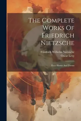 Kompletné dielo Friedricha Nietzscheho: Ecce Homo a básne - The Complete Works Of Friedrich Nietzsche: Ecce Homo And Poems